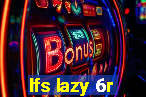 lfs lazy 6r